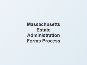 Massachusetts Estate Administration Forms Process