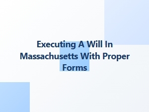 Executing a Will in Massachusetts with Proper Forms