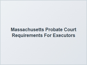 Massachusetts Probate Court Executor Requirements