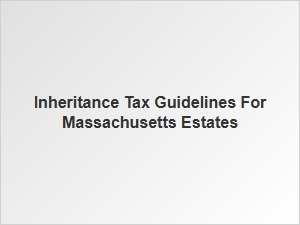 Inheritance Tax Guidelines for Massachusetts Estates