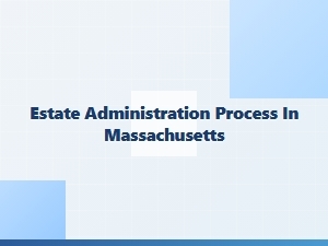 Estate Administration Process in Massachusetts