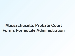 Massachusetts Probate Court Forms for Estate Administration