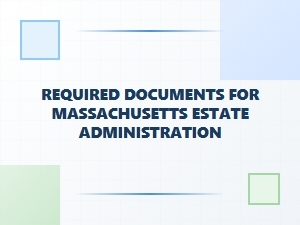 Required Documents for Massachusetts Estate Administration