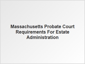 Massachusetts Probate Court Requirements for Estate Administration