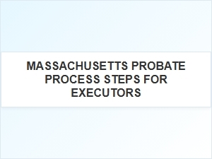 Massachusetts Probate Process Steps for Executors